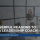 11 Powerful Reasons to Hire a Leadership Coach