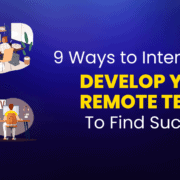 9 Ways to Intentionally Develop Your Remote Teams To Find Success