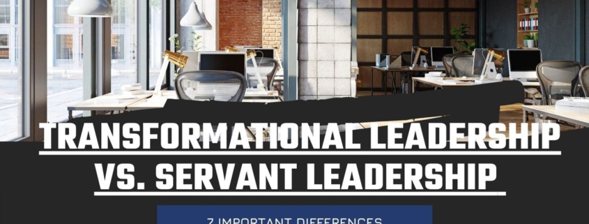 Transformational Leadership vs. Servant Leadership: 7 Important