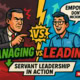 A comic-style image shows an angry man in a suit labeled "Managing" arguing with a smiling man in glasses and a blue shirt labeled "Leading"—demonstrating how high-performing companies focus on empowering others. Banner reads "Servant Leadership In Action." Watch Now.