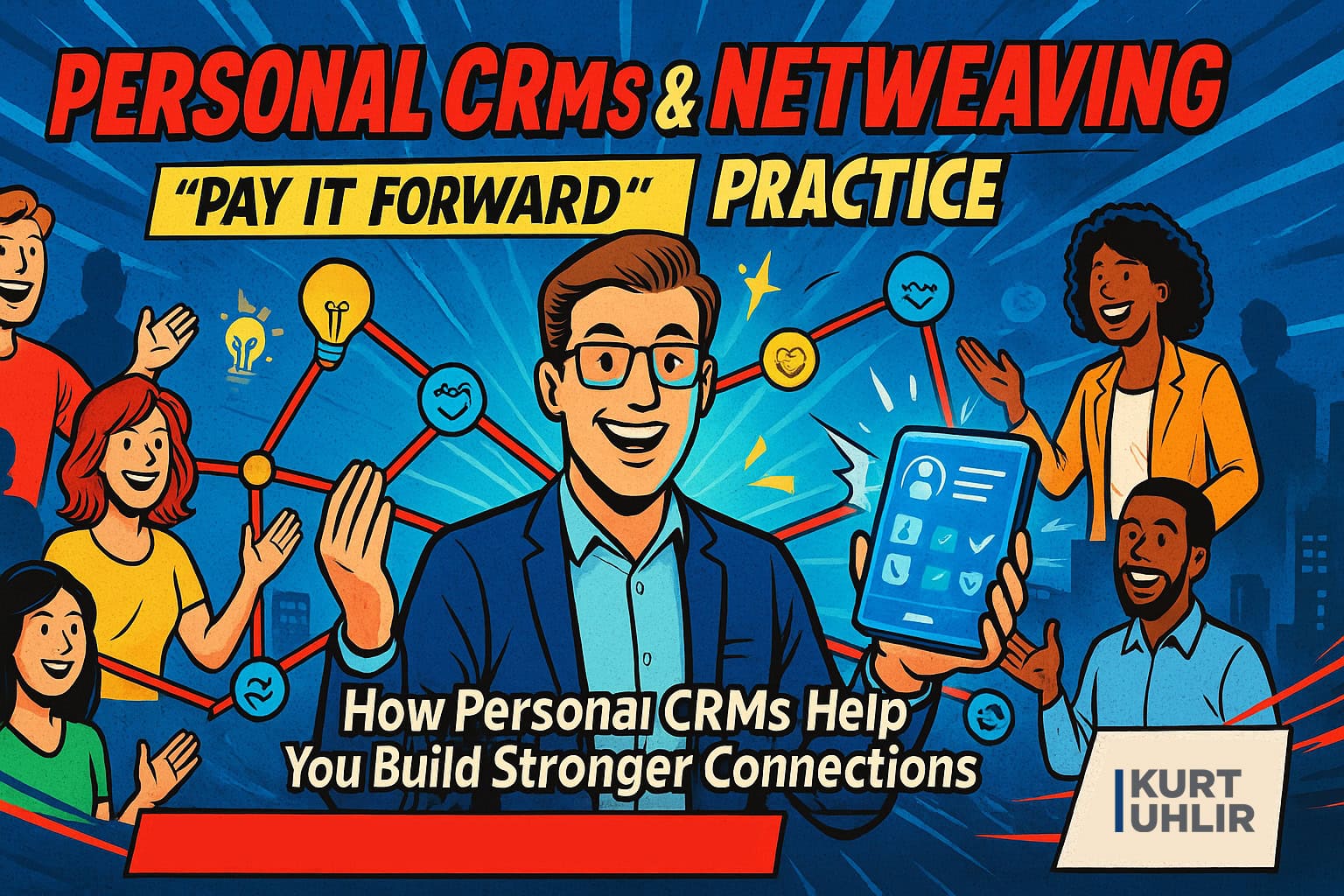 A smiling man in glasses holds a tablet displaying a contacts app. Diverse people around him gesture excitedly. Text reads: "Personal CRMs & Netweaving 'Pay It Forward' Practice. How Personal CRMs Help You Build Stronger Connections. Kurt Uhlir." A network diagram is in the background.