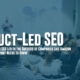 Product-Led SEO - How Product-Driven SEO Led to the Success of Companies Like Amazon and What Your Company Needs To Know