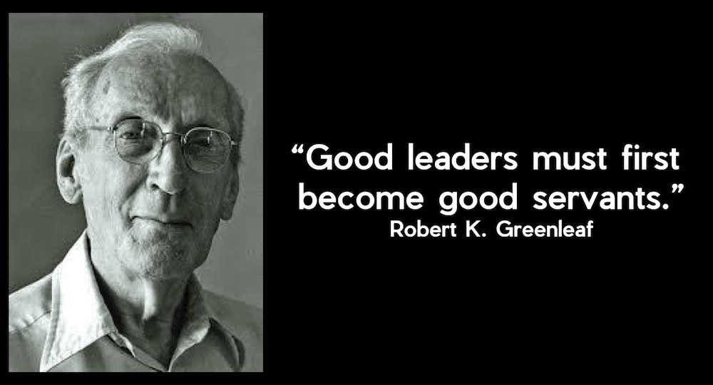quote - robert greenleaf - good leaders must first become good servants