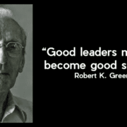 quote - robert greenleaf - good leaders must first become good servants